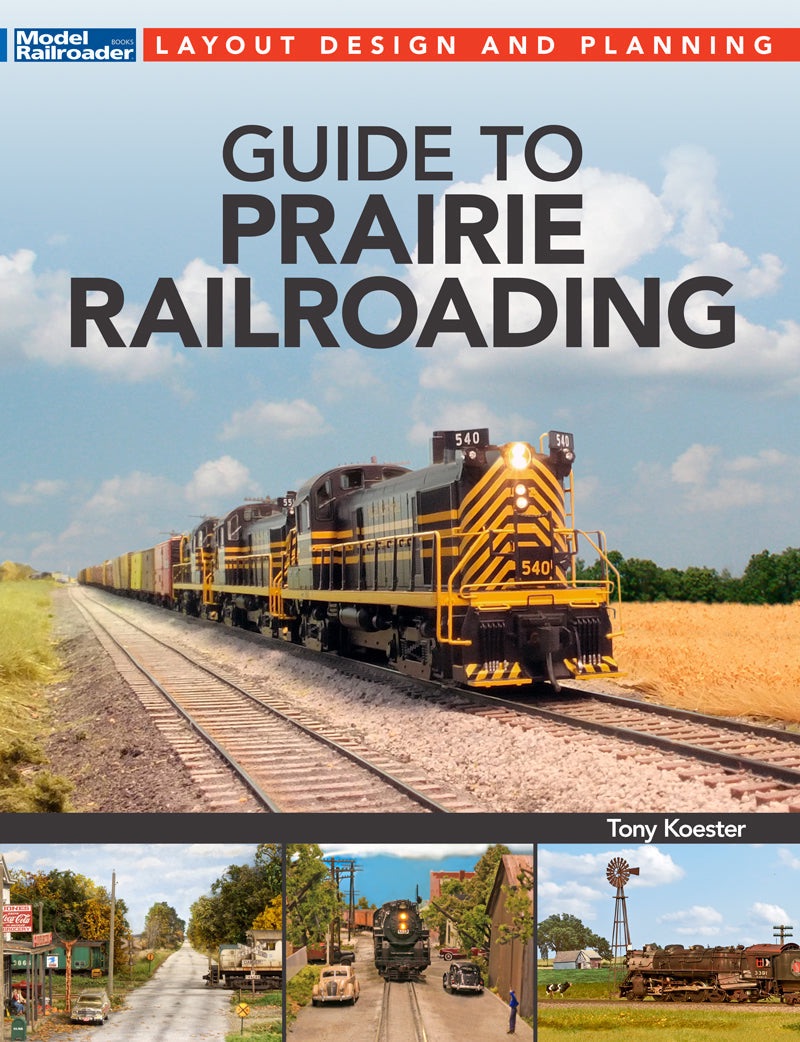 Guide to Prairie Railroading by Tony Koester: A Wish (Mostly) Come&nbsp;True